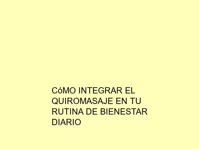Cómo integrar el quiromasaje en tu rutina de bienestar diario