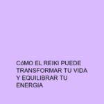 Cómo el Reiki puede transformar tu vida y equilibrar tu energía