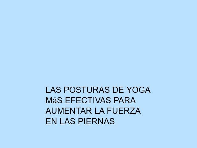 Las posturas de Yoga más efectivas para aumentar la fuerza en las piernas