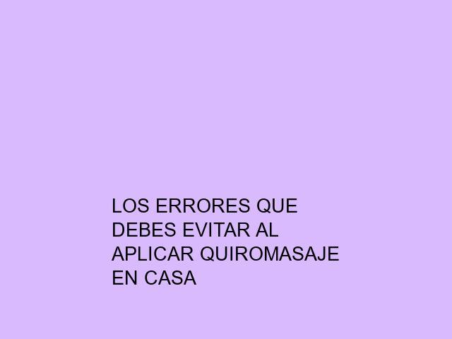 Los errores que debes evitar al aplicar quiromasaje en casa