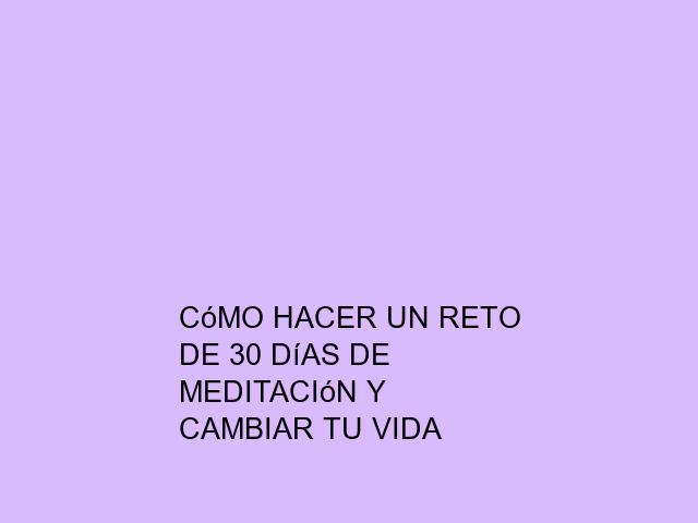 Cómo hacer un reto de 30 días de meditación y cambiar tu vida