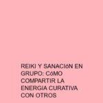 Reiki y sanación en grupo: Cómo compartir la energía curativa con otros