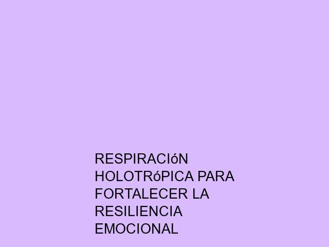 Respiración Holotrópica para fortalecer la resiliencia emocional