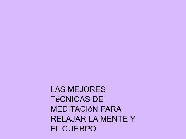 Las mejores técnicas de meditación para relajar la mente y el cuerpo