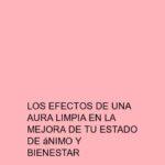 Los efectos de una aura limpia en la mejora de tu estado de ánimo y bienestar
