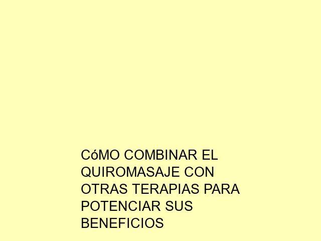 Cómo combinar el quiromasaje con otras terapias para potenciar sus beneficios